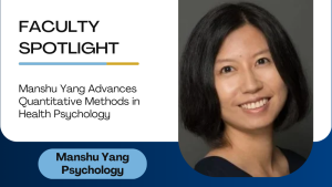 Faculty Spotlight: Manshu Yang Advances Quantitative Methods in Health Psychology (Manshu Yang, Psychology)